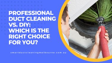 Professional Duct Cleaning Vs. DIY: Which Is The Right Choice For You?